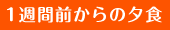 １週間前からの夕食