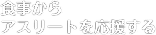 食事からアスリートを応援する