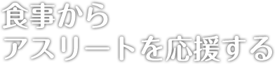 食事からアスリートを応援する