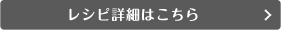 レシピ詳細はこちら